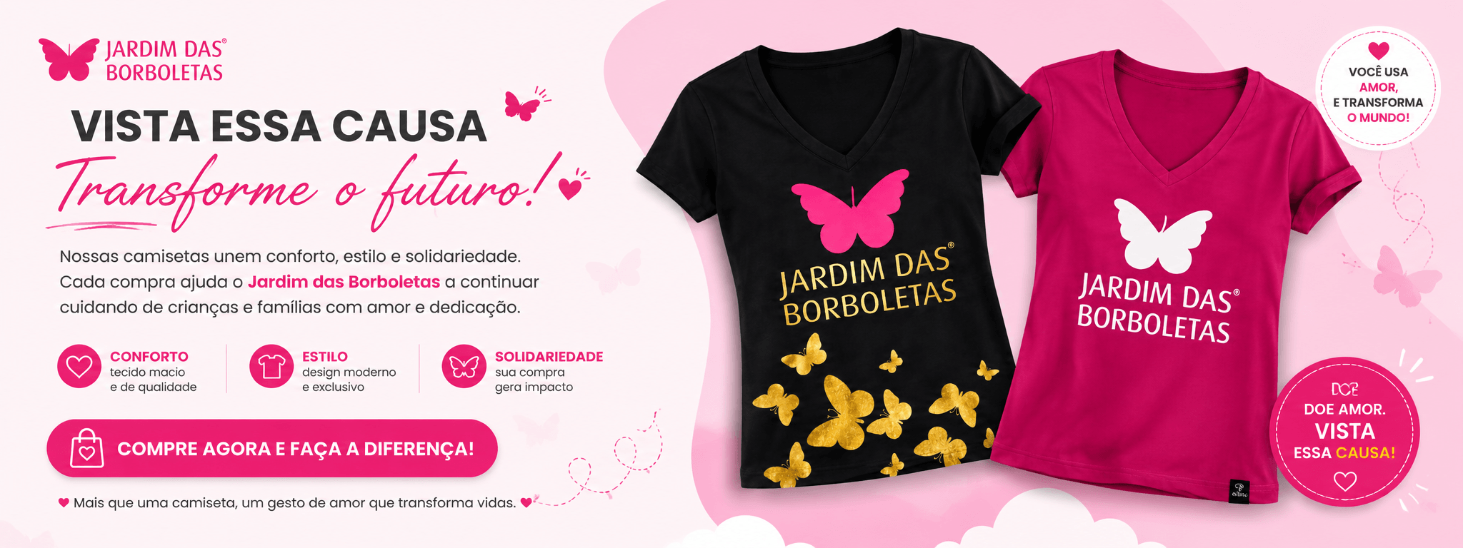 Vista essa causa, transforme o futuro. Camisetas do Jardim das Borboletas em preto e rosa. Conforto, estilo e solidariedade — cada compra ajuda a ONG a continuar cuidando de crianças e famílias.