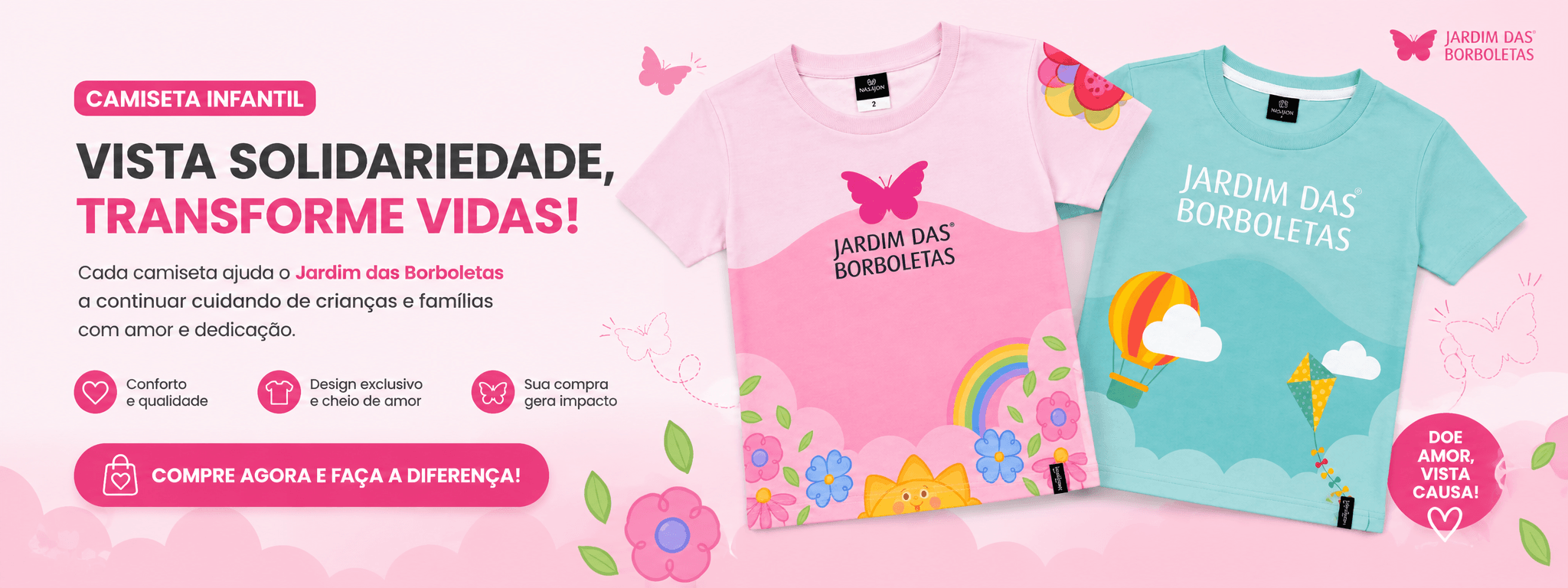 Camiseta infantil: vista solidariedade, transforme vidas. Modelos rosa e verde-água do Jardim das Borboletas. Cada camiseta ajuda a ONG a cuidar de crianças e famílias.