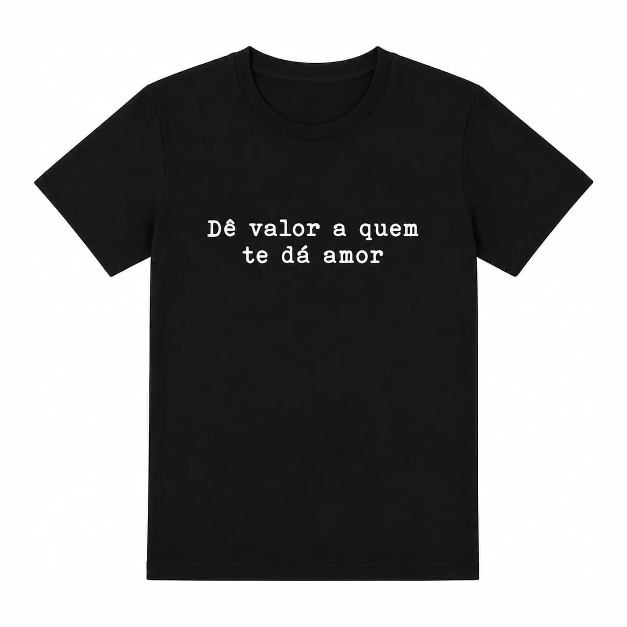 Camiseta Dê Valor a Quem Te Dá — Preto — gola redonda